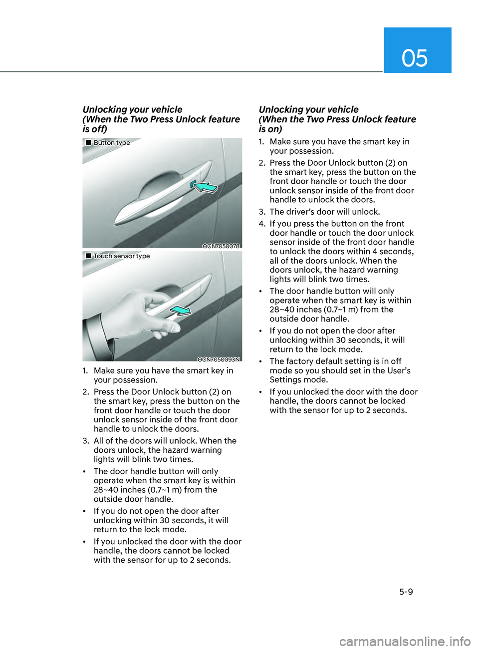 HYUNDAI ELANTRA SEL 2021  Owners Manual 05
5-9
Unlocking your vehicle 
(When the Two Press Unlock feature 
is off)
„„Button type
OCN7050078
„„Touch sensor type
OCN7050093N
1. Make sure you have the smart key in 
your pos