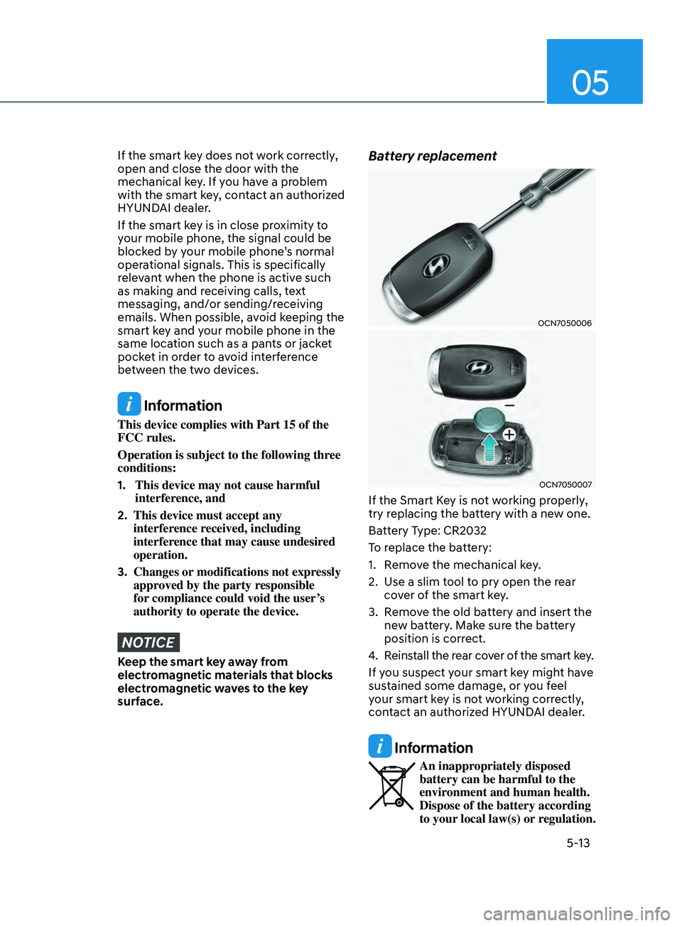 HYUNDAI ELANTRA SEL 2021  Owners Manual 05
5-13
If the smart key does not work correctly, 
open and close the door with the 
mechanical key. If you have a problem 
with the smart key, contact an authorized 
HYUNDAI dealer.
If the smart key 