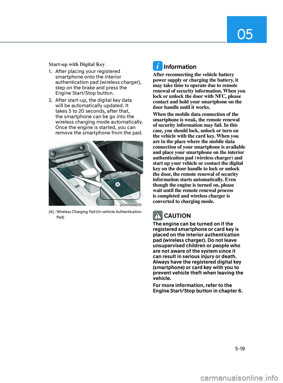 HYUNDAI ELANTRA SEL 2021  Owners Manual 05
5-19
Start-up with Digital Key
1.
 Aft
er placing your registered 
smartphone onto the interior 
authentication pad (wireless charger), 
step on the brake and press the 
Engine Start/Stop button.
2
