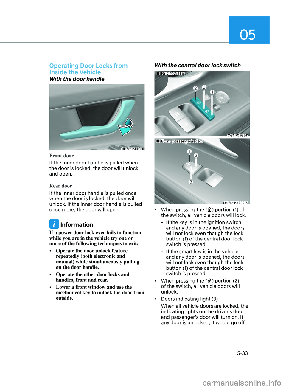 HYUNDAI ELANTRA SEL 2021  Owners Manual 05
5-33
Operating Door Locks from 
Inside the Vehicle
With the door handle
OCN7050010
Front door
If the inner door handle is pulled when 
the door is locked, the door will unlock 
and open.
Rear door
