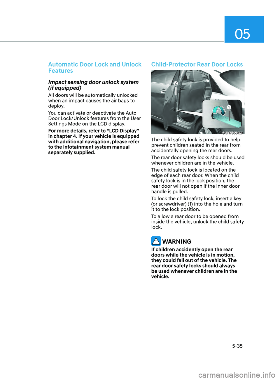 HYUNDAI ELANTRA SEL 2021  Owners Manual 05
5-35
Automatic Door Lock and Unlock 
Features
Impact sensing door unlock system 
(if equipped) 
All doors will be automatically unlocked 
when an impact causes the air bags to 
deploy. 
You can act