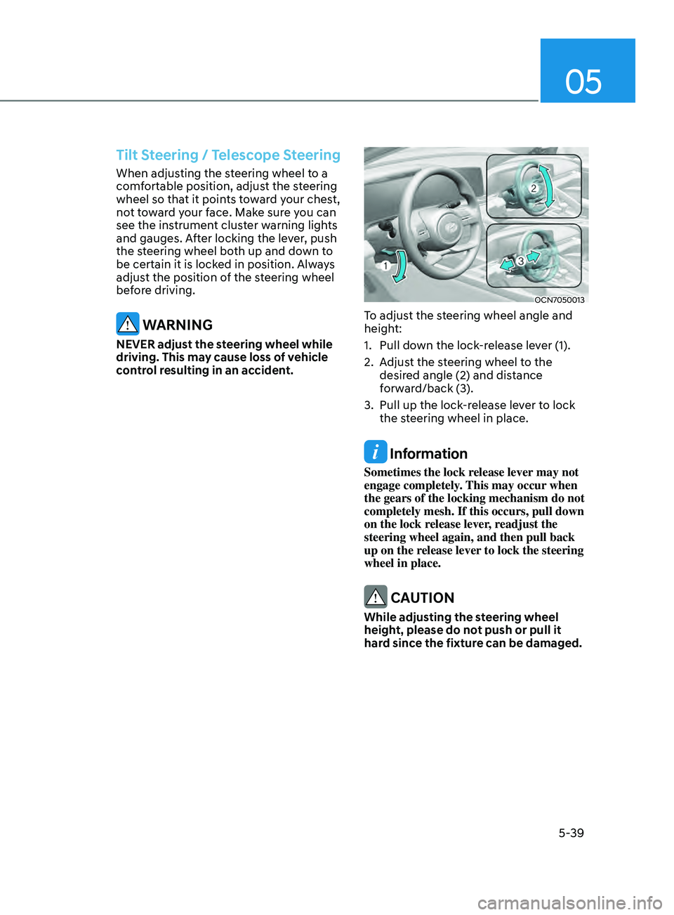 HYUNDAI ELANTRA SEL 2021  Owners Manual 05
5-39
Tilt Steering / Telescope Steering
When adjusting the steering wheel to a 
comfortable position, adjust the steering 
wheel so that it points toward your chest, 
not toward your face. Make sur