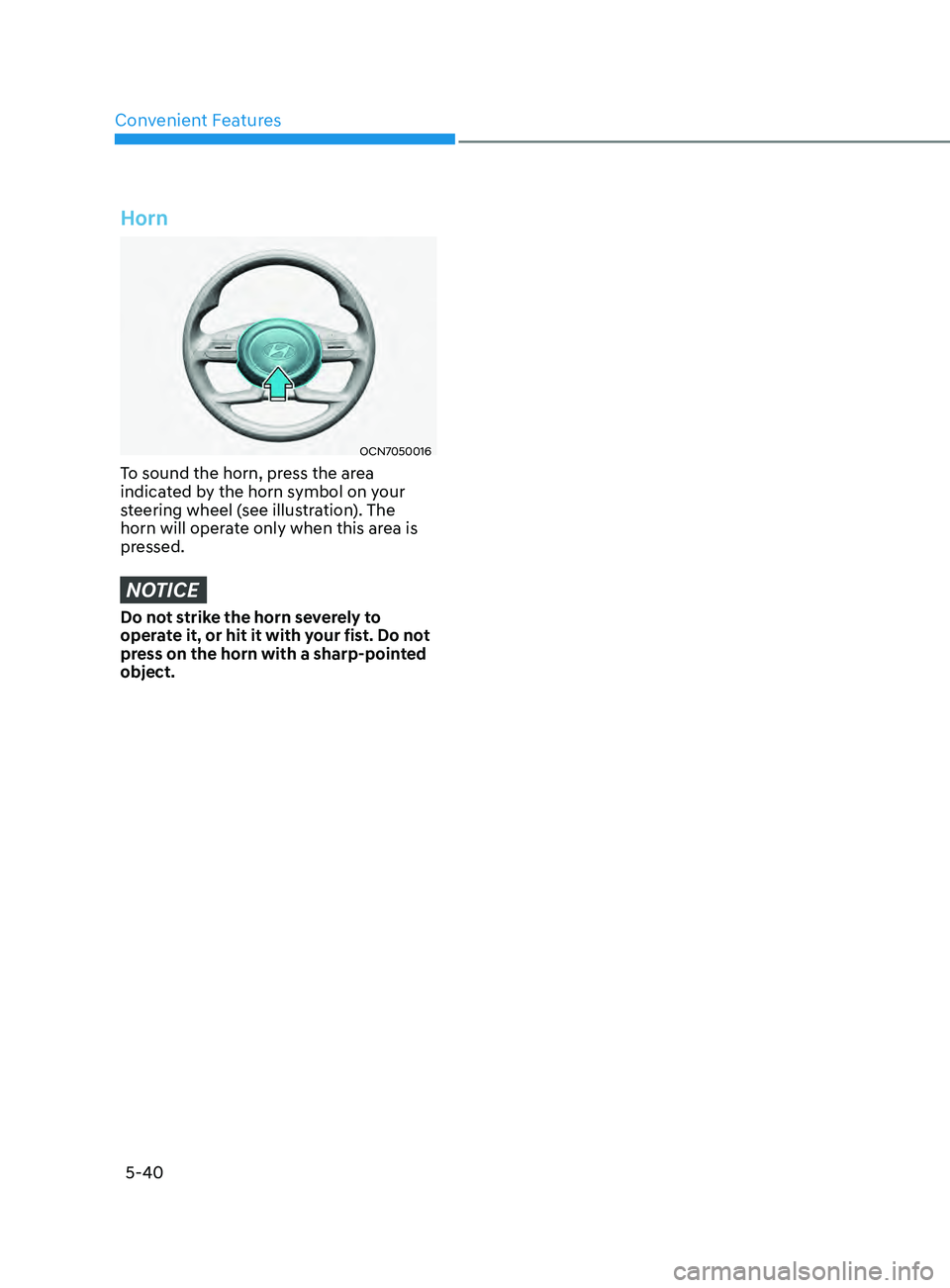 HYUNDAI ELANTRA SEL 2021  Owners Manual Convenient Features
5-40
Horn
OCN7050016
To sound the horn, press the area 
indicated by the horn symbol on your 
steering wheel (see illustration). The 
horn will operate only when this area is 
pres