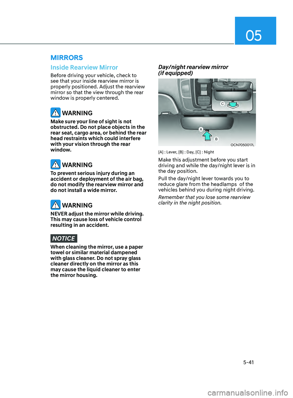 HYUNDAI ELANTRA SEL 2021  Owners Manual 05
5-41
mirrorS
Inside Rearview Mirror
Before driving your vehicle, check to 
see that your inside rearview mirror is 
properly positioned. Adjust the rearview 
mirror so that the view through the rea