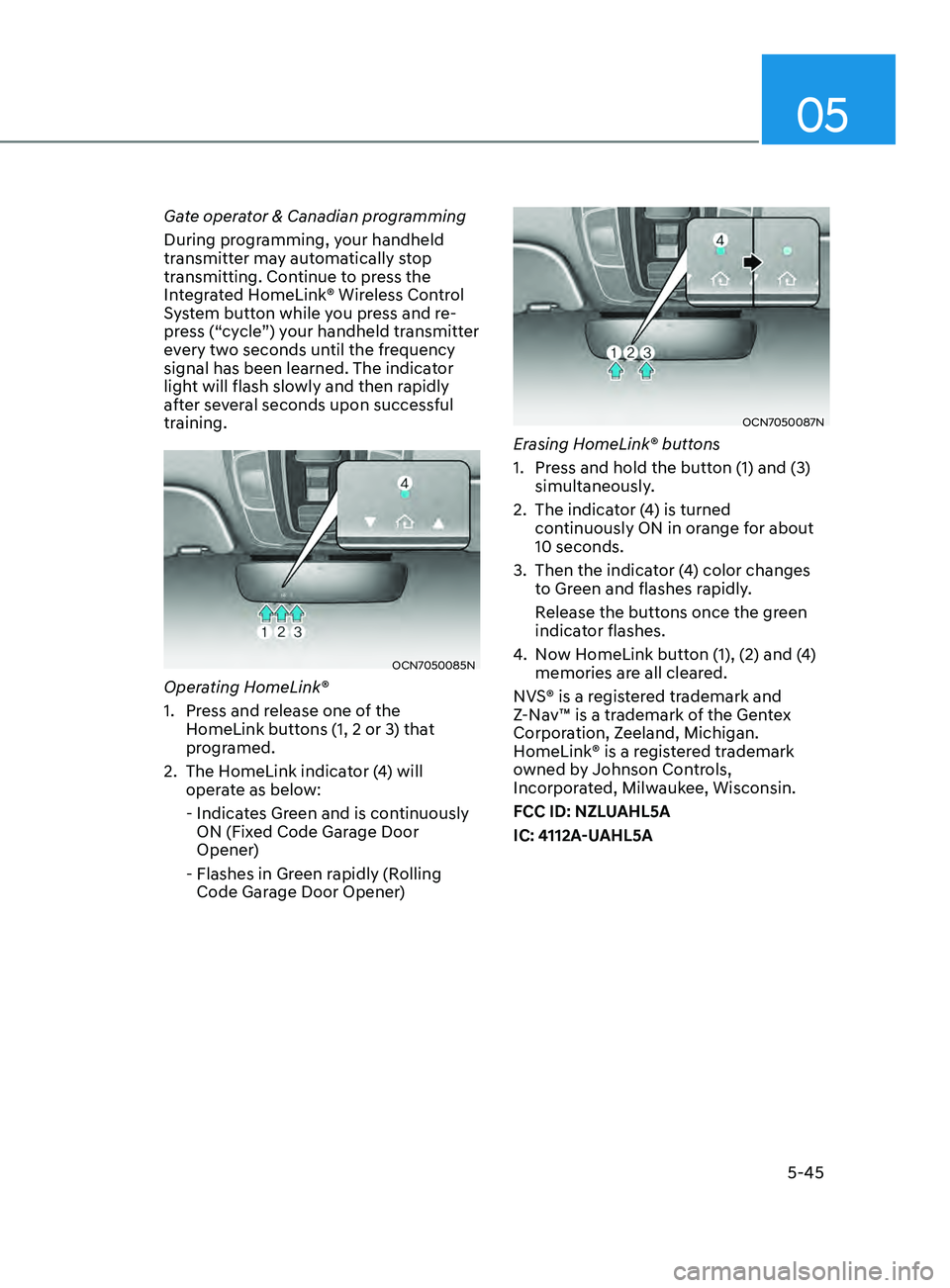HYUNDAI ELANTRA SEL 2021  Owners Manual 05
5-45
Gate operator & Canadian programming
During programming, your handheld 
transmitter may automatically stop 
transmitting. Continue to press the 
Integrated HomeLink® Wireless Control 
System 