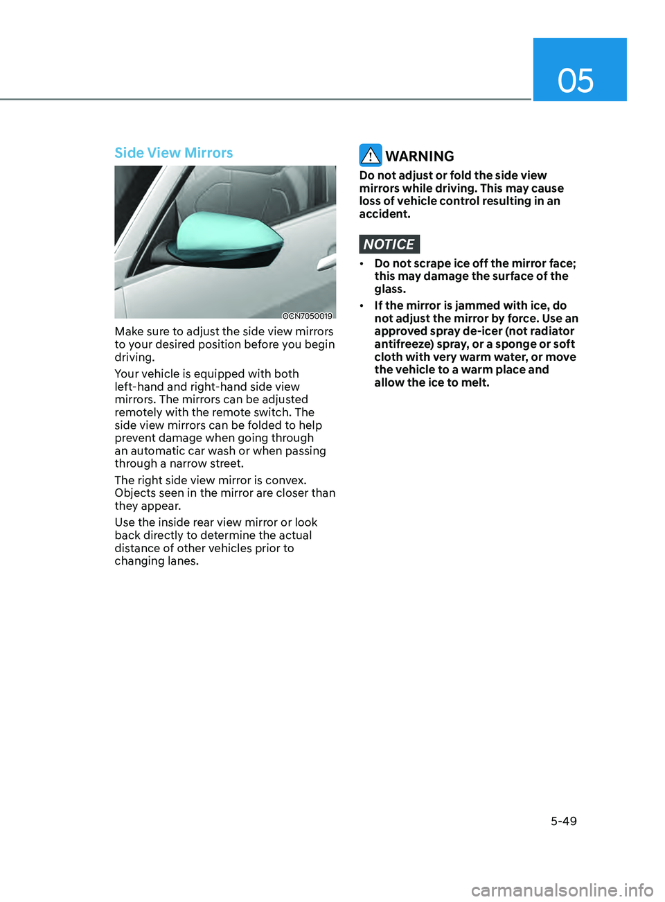 HYUNDAI ELANTRA SEL 2021  Owners Manual 05
5-49
Side View Mirrors
OCN7050019
Make sure to adjust the side view mirrors 
to your desired position before you begin 
driving.
Your vehicle is equipped with both 
left-hand and right-hand side vi