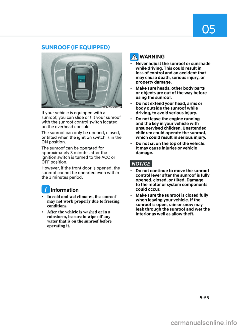 HYUNDAI ELANTRA SEL 2021  Owners Manual 05
5-55
Sunroof (if equipped)
OCN7050028
If your vehicle is equipped with a 
sunroof, you can slide or tilt your sunroof 
with the sunroof control switch located 
on the overhead console.
The sunroof 