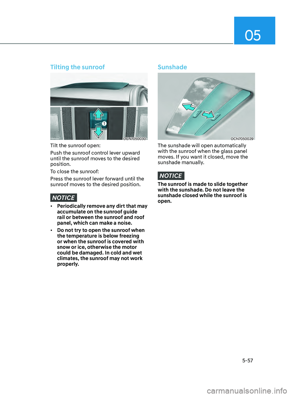 HYUNDAI ELANTRA SEL 2021  Owners Manual 05
5-57
Tilting the sunroof
OCN7050030
Tilt the sunroof open:
Push the sunroof control lever upward 
until the sunroof moves to the desired 
position.
To close the sunroof:
Press the sunroof lever for
