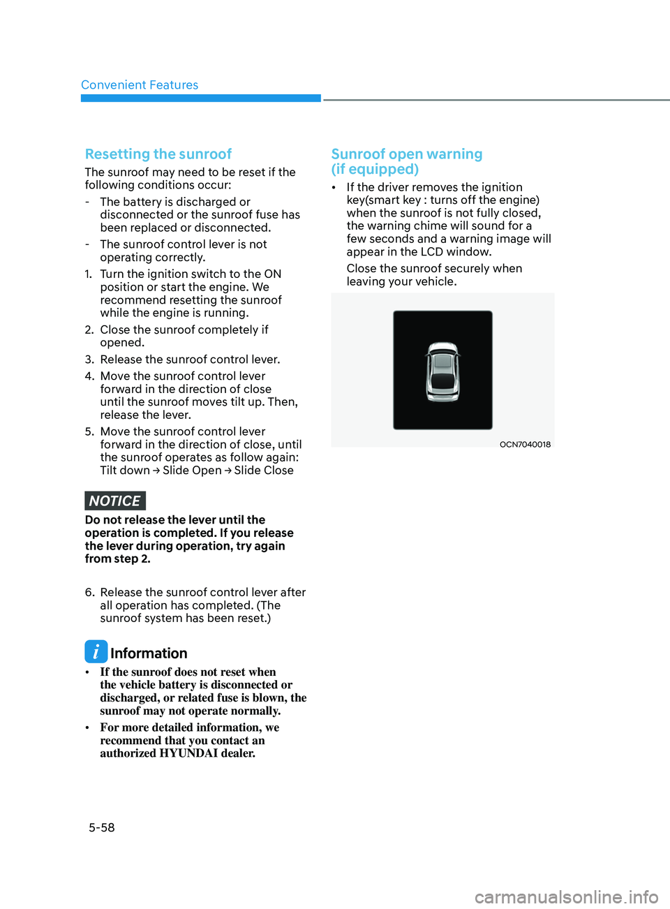 HYUNDAI ELANTRA SEL 2021  Owners Manual Convenient Features
5-58
Resetting the sunroof
The sunroof may need to be reset if the 
following conditions occur:
 - The batt
ery is discharged or 
disconnected or the sunroof fuse has 
been replace