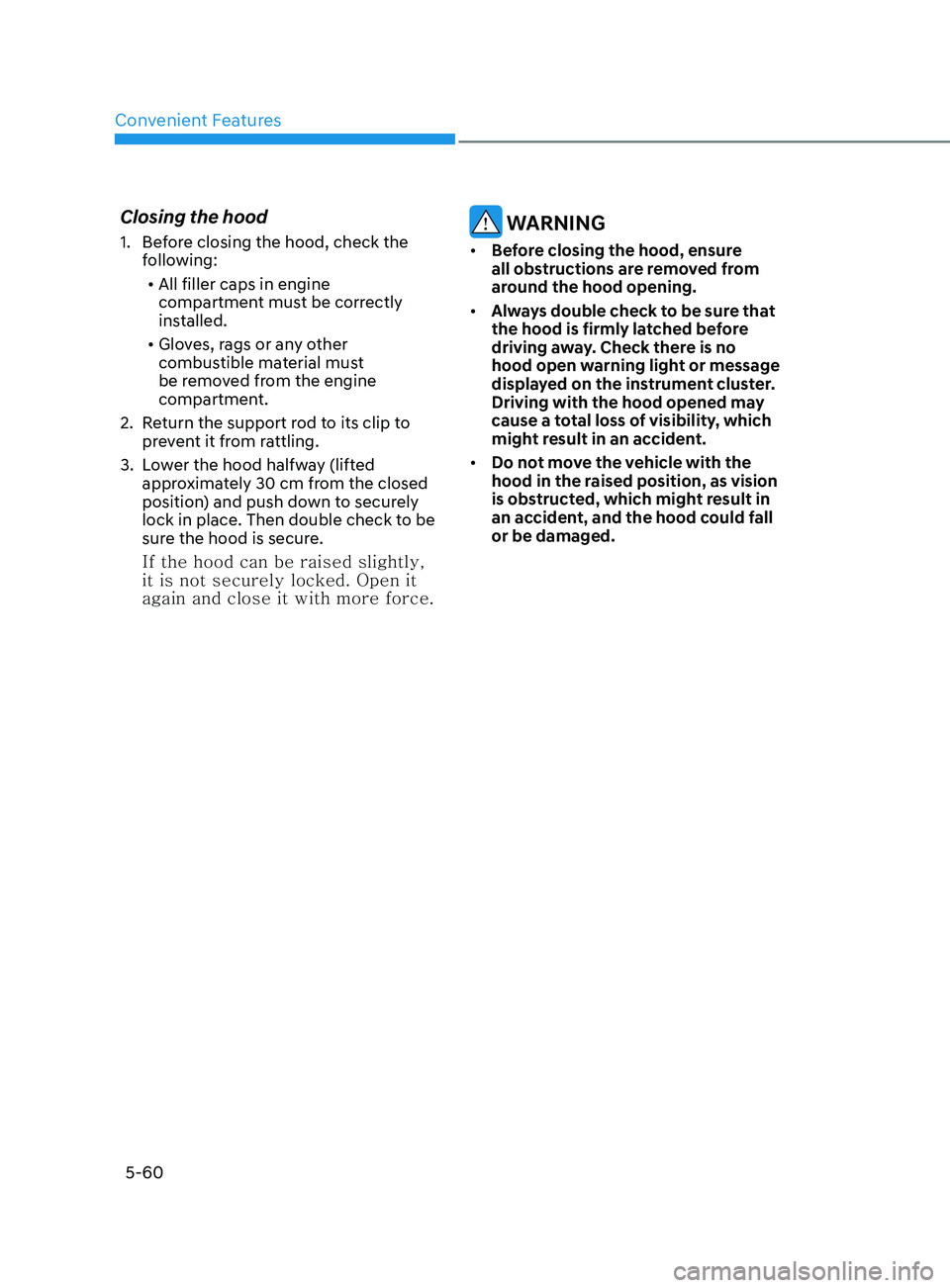 HYUNDAI ELANTRA SEL 2021  Owners Manual Convenient Features
5-60
Closing the hood
1. Before closing the hood, check the 
following:
•	 All filler caps in engine 
compartment must be correctly 
installed.
•	 Gloves, rags or any other 
co