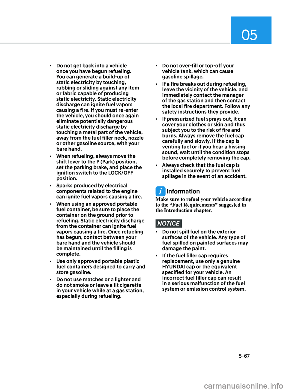 HYUNDAI ELANTRA SEL 2021  Owners Manual 05
5-67
•	Do not get back into a vehicle 
once you have begun refueling. 
You can generate a build-up of 
static electricity by touching, 
rubbing or sliding against any item 
or fabric capable of p