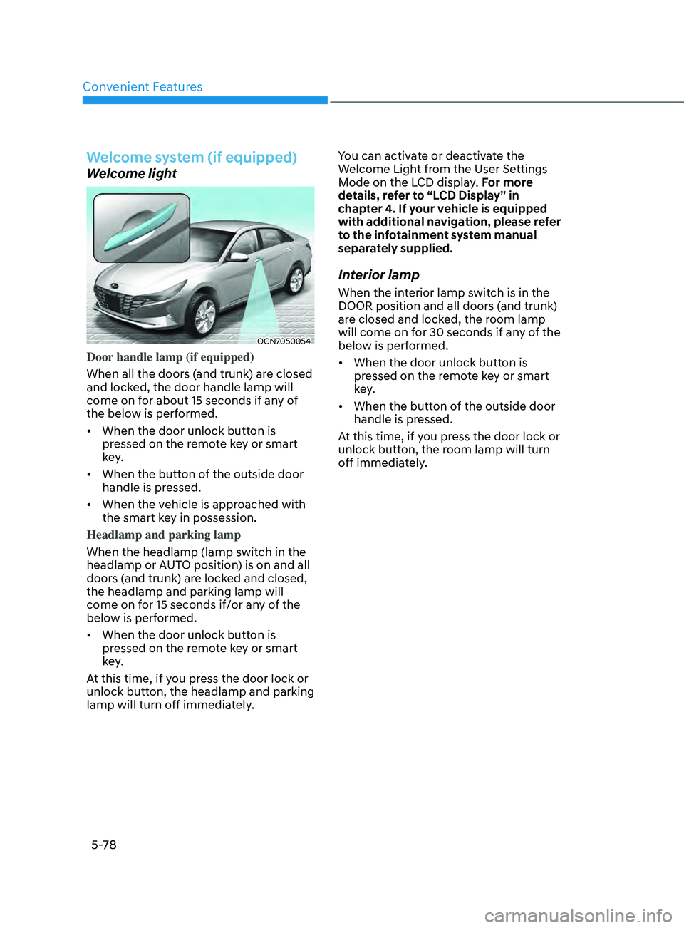 HYUNDAI ELANTRA SEL 2021  Owners Manual Convenient Features
5-78
Welcome system (if equipped)
Welcome light
OCN7050054
Door handle lamp (if equipped) 
When all the doors (and trunk) are closed 
and locked, the door handle lamp will 
come on
