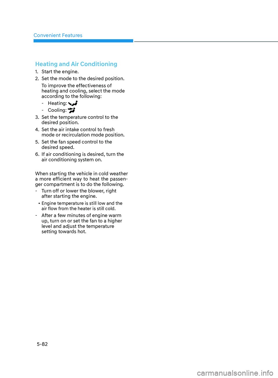 HYUNDAI ELANTRA SEL 2021  Owners Manual Convenient Features5-82
Heating and Air Conditioning
1. Start the engine.
2.
 Set the mode t
 o the desired position.
To improve the effectiveness of 
heating and cooling, select the mode 
according t