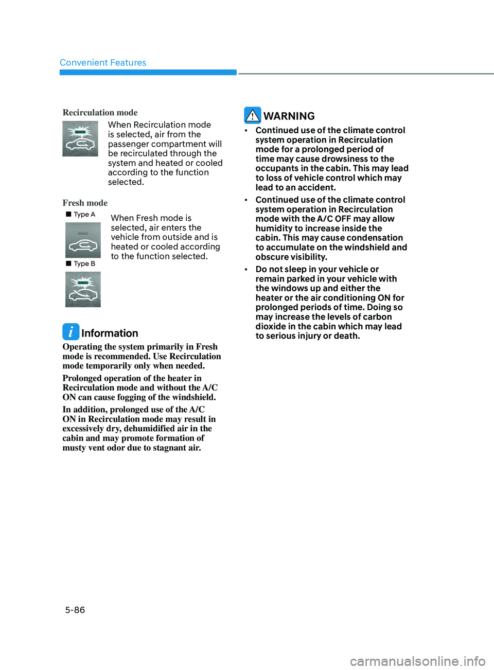 HYUNDAI ELANTRA SEL 2021  Owners Manual Convenient Features
5-86
Recirculation mode
When Recirculation mode 
is selected, air from the 
passenger compartment will 
be recirculated through the 
system and heated or cooled 
according to the f