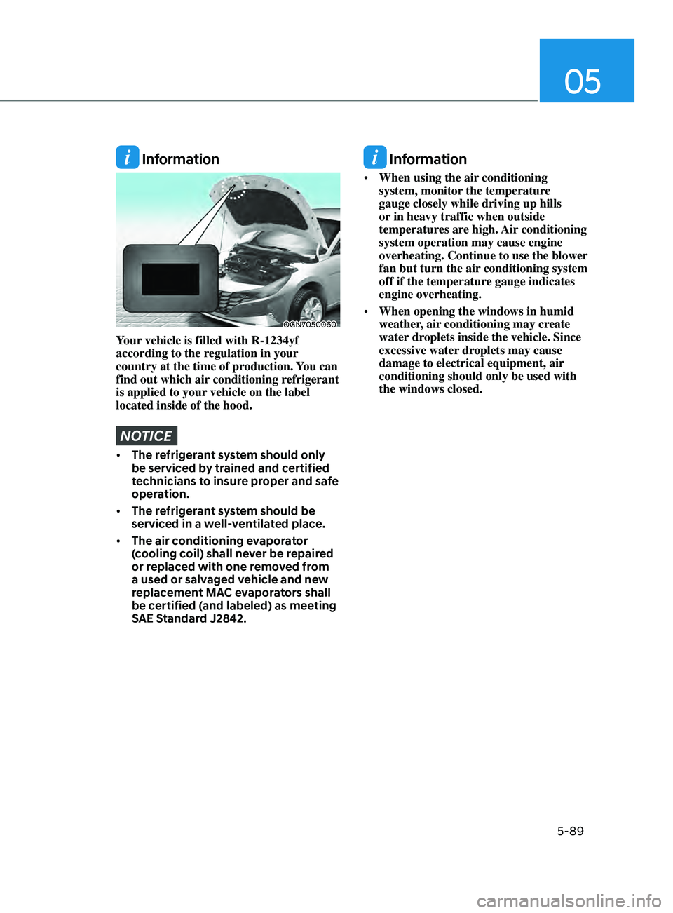 HYUNDAI ELANTRA SEL 2021  Owners Manual 05
5-89
 Information
OCN7050060
Your vehicle is filled with R-1234yf 
according to the regulation in your 
country at the time of production. You can 
find out which air conditioning refrigerant 
is a