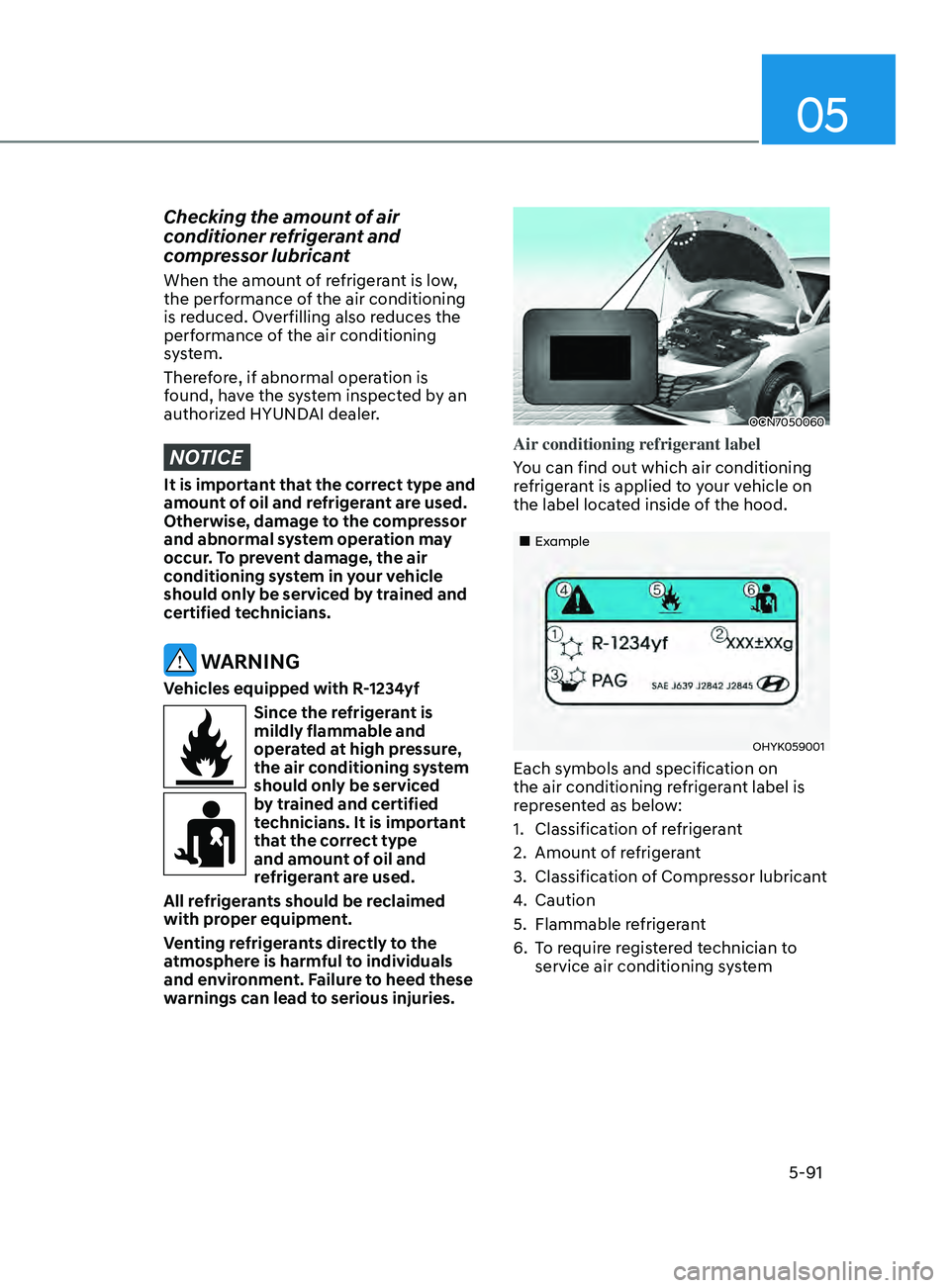 HYUNDAI ELANTRA SEL 2021  Owners Manual 05
5-91
Checking the amount of air 
conditioner refrigerant and 
compressor lubricant
When the amount of refrigerant is low, 
the performance of the air conditioning 
is reduced. Overfilling also redu