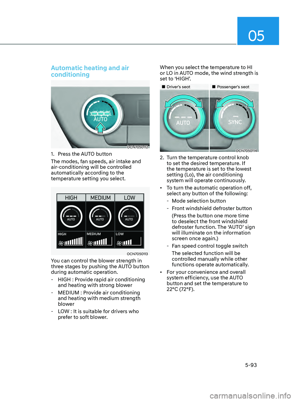 HYUNDAI ELANTRA SEL 2021  Owners Manual 05
5-93
Automatic heating and air 
conditioning
OCN7050112
1. Press the AUTO button
The modes, f an speeds, air intake and 
air-conditioning will be controlled 
automatically according to the 
tempera