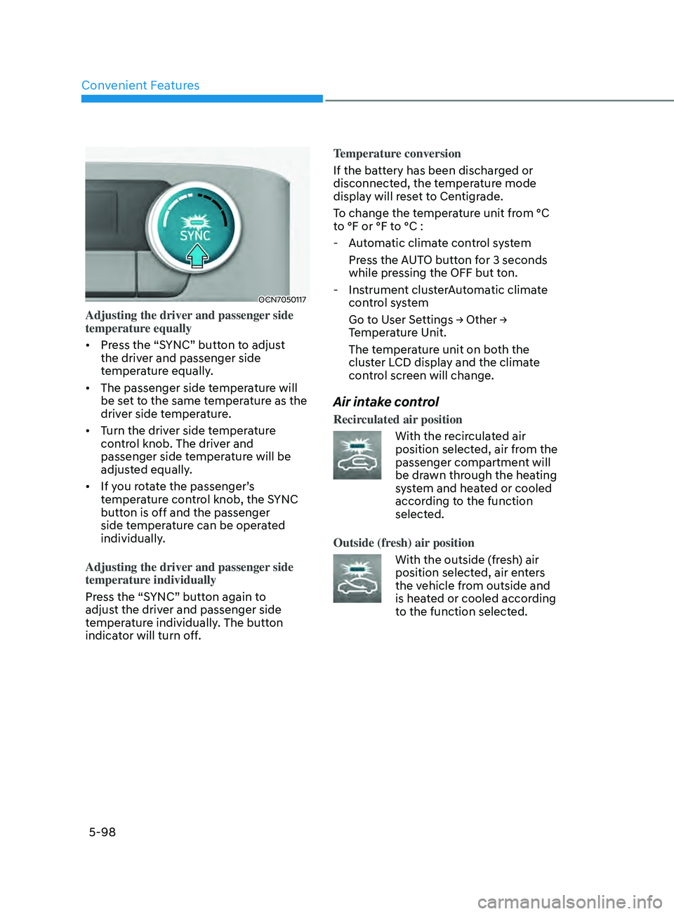 HYUNDAI ELANTRA SEL 2021 Owners Manual Convenient Features
5-98
OCN7050117
Adjusting the driver and passenger side
temperature equally
• Press the “SYNC” button to adjust
the driver and passenger side
temperature equally.
• The HYUNDAI ELANTRA SEL 2021 Owners Manual Convenient Features
5-98
OCN7050117
Adjusting the driver and passenger side
temperature equally
• Press the “SYNC” button to adjust
the driver and passenger side
temperature equally.
• The