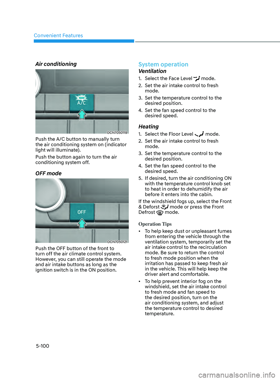 HYUNDAI ELANTRA SEL 2021 Owners Manual Convenient Features5-100
Air conditioning
OCN7050119
Push the A/C button to manually turn
the air conditioning system on (indicator
light will illuminate).
Push the button again to turn the air
con HYUNDAI ELANTRA SEL 2021 Owners Manual Convenient Features5-100
Air conditioning
OCN7050119
Push the A/C button to manually turn
the air conditioning system on (indicator
light will illuminate).
Push the button again to turn the air
con