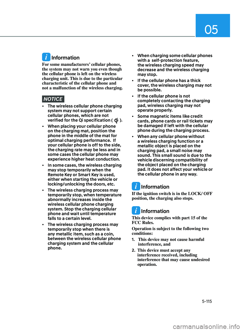 HYUNDAI ELANTRA SEL 2021  Owners Manual 5-115
05
 Information
For some manufacturers’ cellular phones, 
the system may not warn you even though 
the cellular phone is left on the wireless 
charging unit. This is due to the particular 
cha