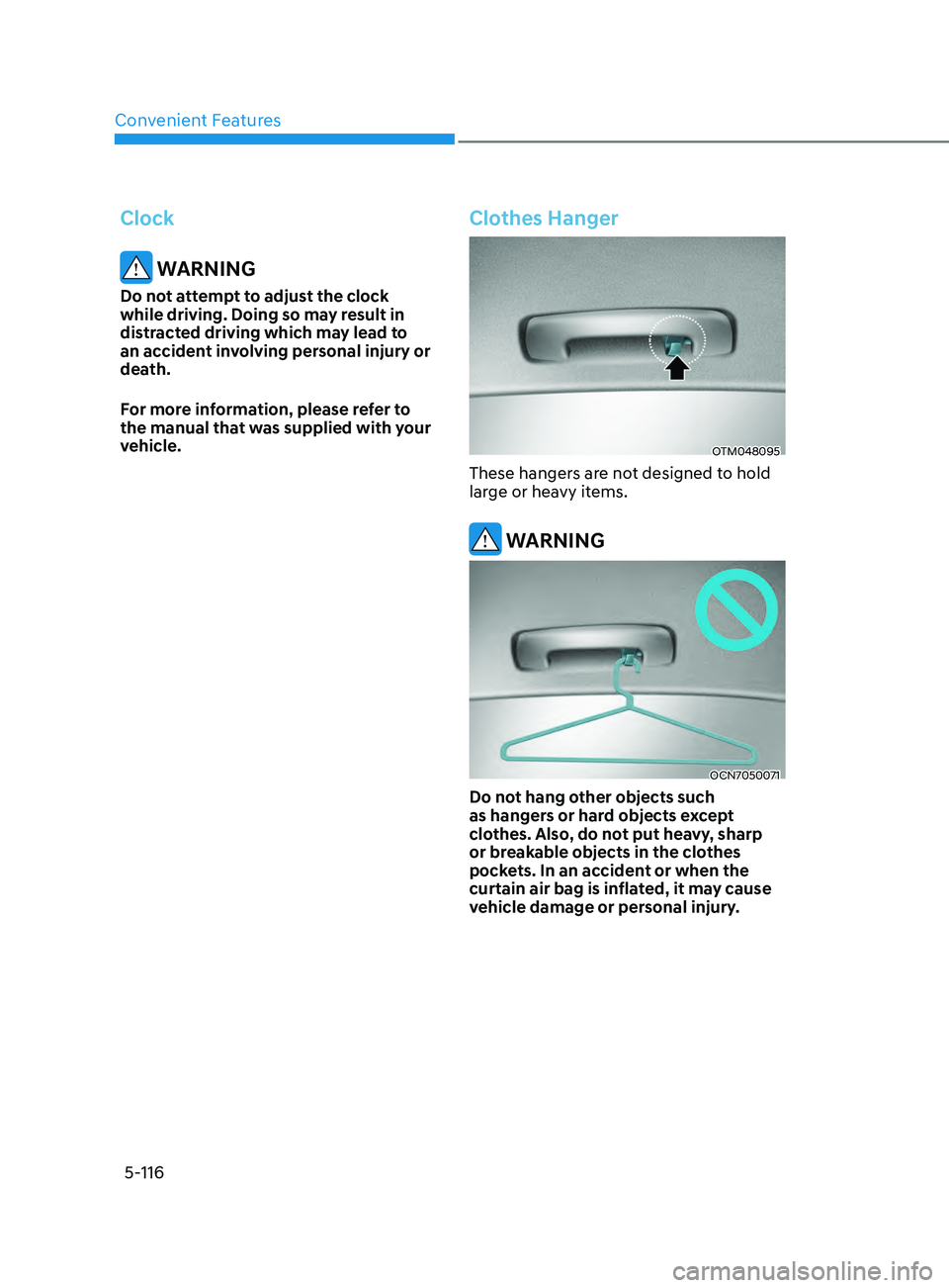 HYUNDAI ELANTRA SEL 2021  Owners Manual Convenient Features
5-116
Clock
 WARNING
Do not attempt to adjust the clock 
while driving. Doing so may result in 
distracted driving which may lead to 
an accident involving personal injury or 
deat