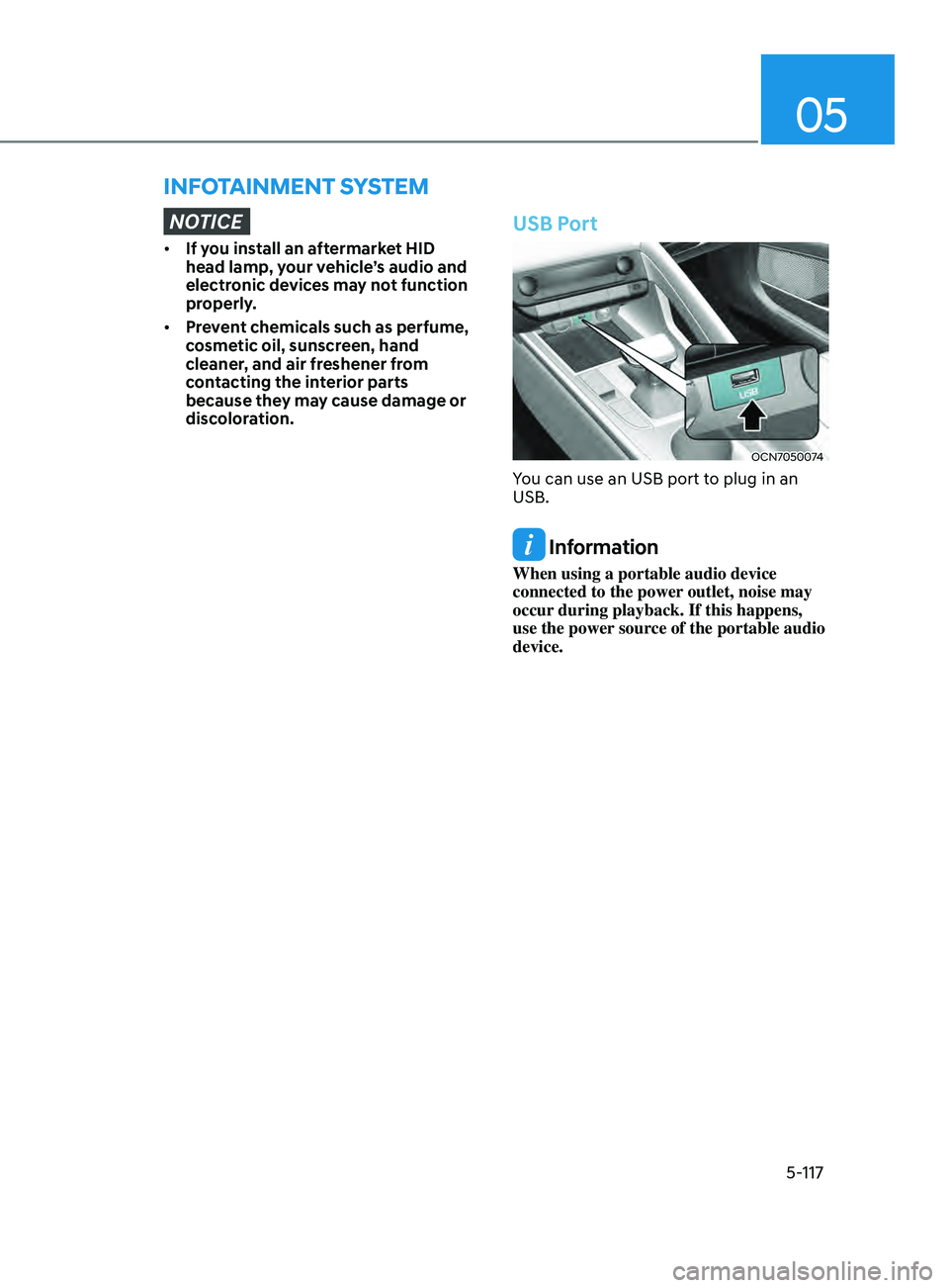 HYUNDAI ELANTRA SEL 2021  Owners Manual 05
5-117
infoTAinmenT SySTem
NOTICE
•	If you install an aftermarket HID 
head lamp, your vehicle’s audio and 
electronic devices may not function 
properly.
•	 Prevent chemicals such as perfume,