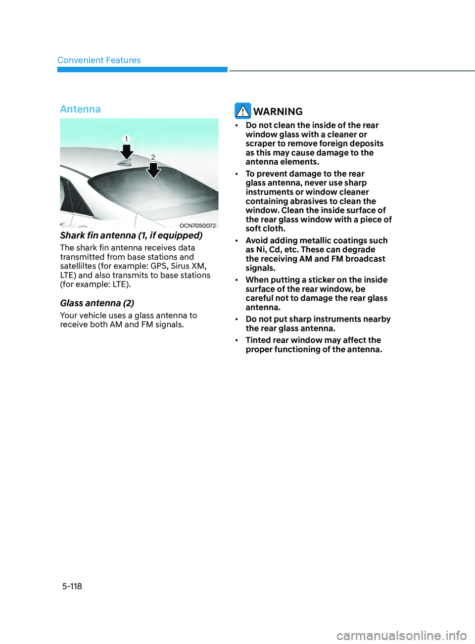 HYUNDAI ELANTRA SEL 2021  Owners Manual Convenient Features
5-118
Antenna
OCN7050072
Shark fin antenna (1, if equipped)
The shark fin antenna receives data 
transmitted from base stations and 
satelliltes (for example: GPS, Sirus XM, 
LTE) 