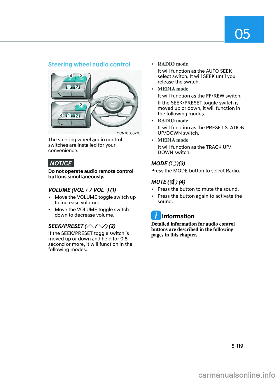 HYUNDAI ELANTRA SEL 2021  Owners Manual 05
5-119
Steering wheel audio control
OCN7050073L
The steering wheel audio control 
switches are installed for your 
convenience.
NOTICE
Do not operate audio remote control 
buttons simultaneously.
VO
