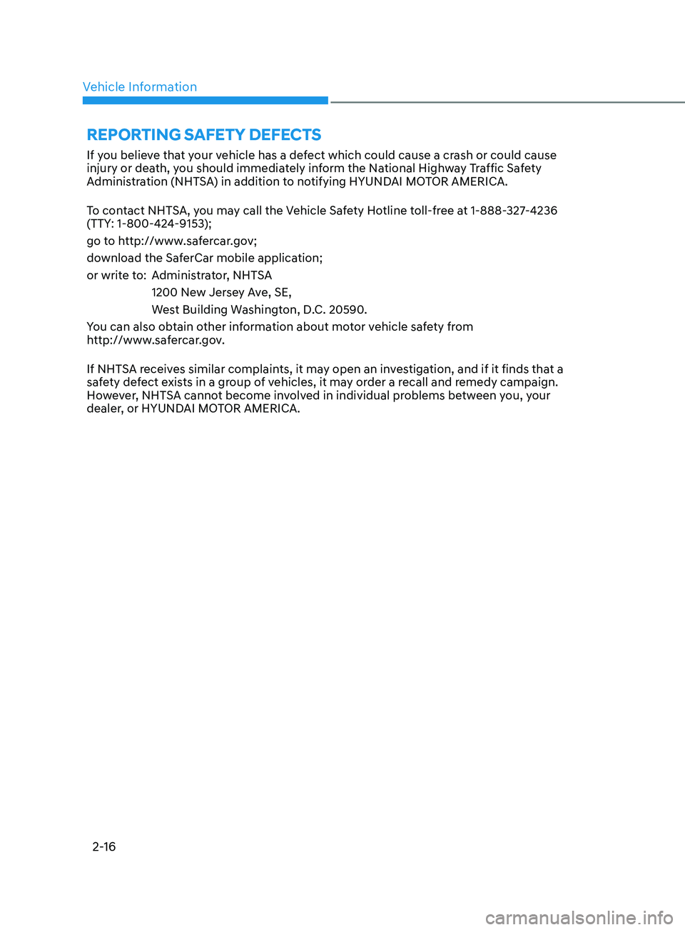 HYUNDAI ELANTRA SEL 2021  Owners Manual Vehicle Information
2-16
rEPorting safEty DEfECt s
If you believe that your vehicle has a defect which could cause a crash or could cause 
injury or death, you should immediately inform the National H