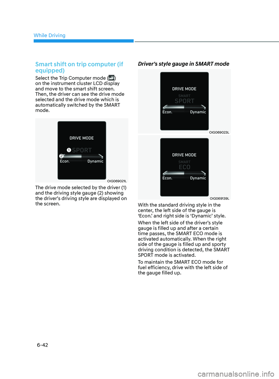 HYUNDAI ELANTRA SEL 2021  Owners Manual While Driving6-42
Smart shift on trip computer (if 
equipped)
Select the Trip Computer mode () 
on the instrument cluster LCD display 
and move to the smart shift screen. 
Then, the driver can see the