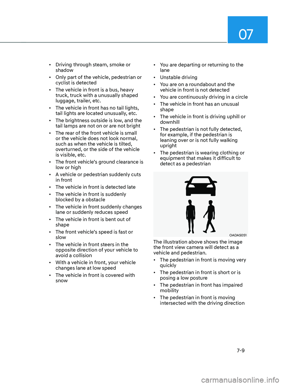 HYUNDAI ELANTRA SEL 2021  Owners Manual 07
7-9
•	Driving through steam, smoke or 
shadow
•	 Only part of the vehicle, pedestrian or 
cyclist is detected
•	 The vehicle in front is a bus, heavy 
truck, truck with a unusually shaped 
lu