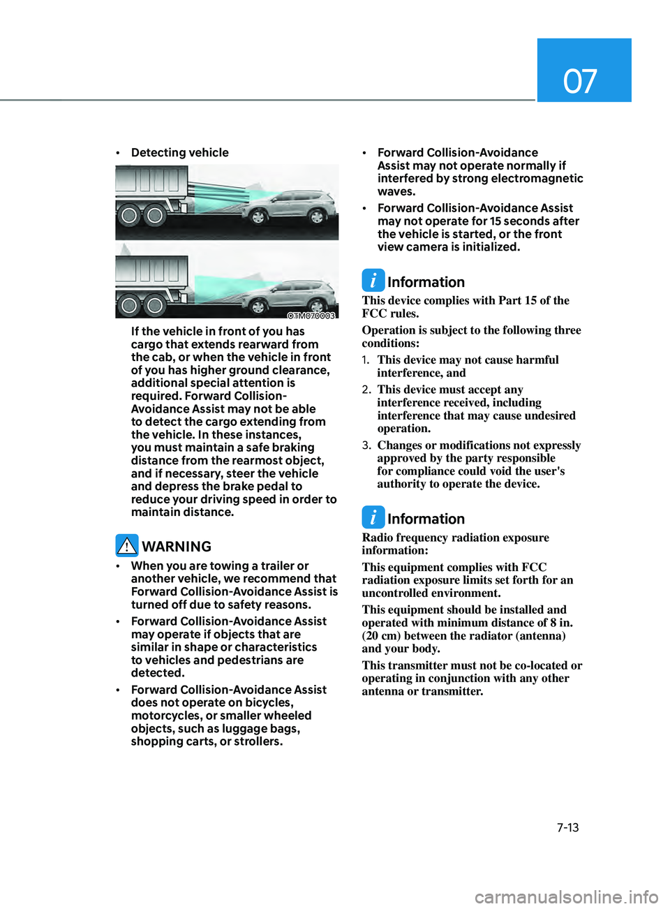 HYUNDAI ELANTRA SEL 2021  Owners Manual 07
7-13
•	Detecting vehicle
OTM070003
If the vehicle in front of you has 
cargo that extends rearward from 
the cab, or when the vehicle in front 
of you has higher ground clearance, 
additional spe