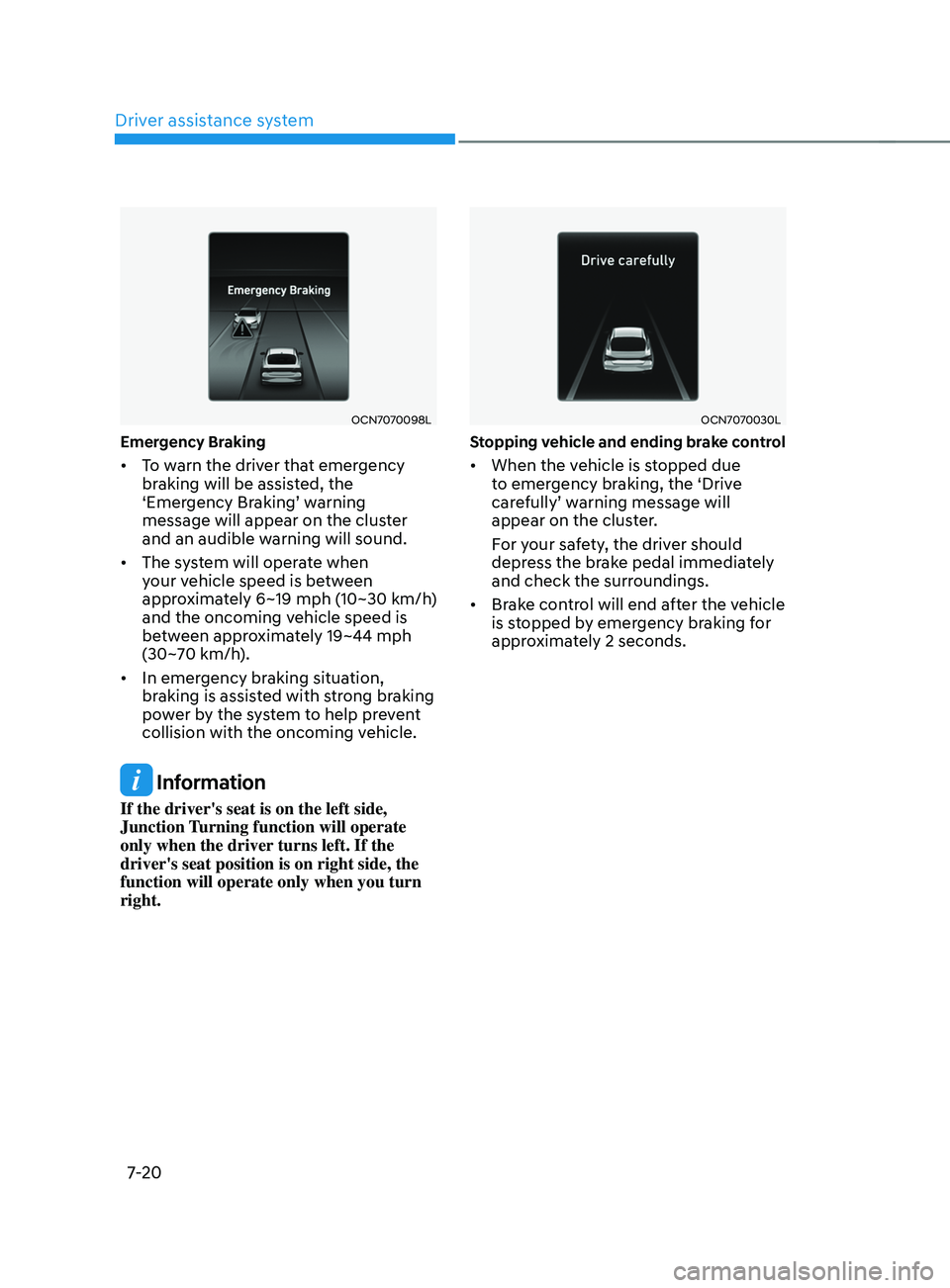 HYUNDAI ELANTRA SEL 2021  Owners Manual Driver assistance system
7-20
OCN7070098L
Emergency Braking
•	To warn the driver that emergency 
braking will be assisted, the 
‘Emergency
	Br

aking’
	w
 arning
	message will appear on the clus