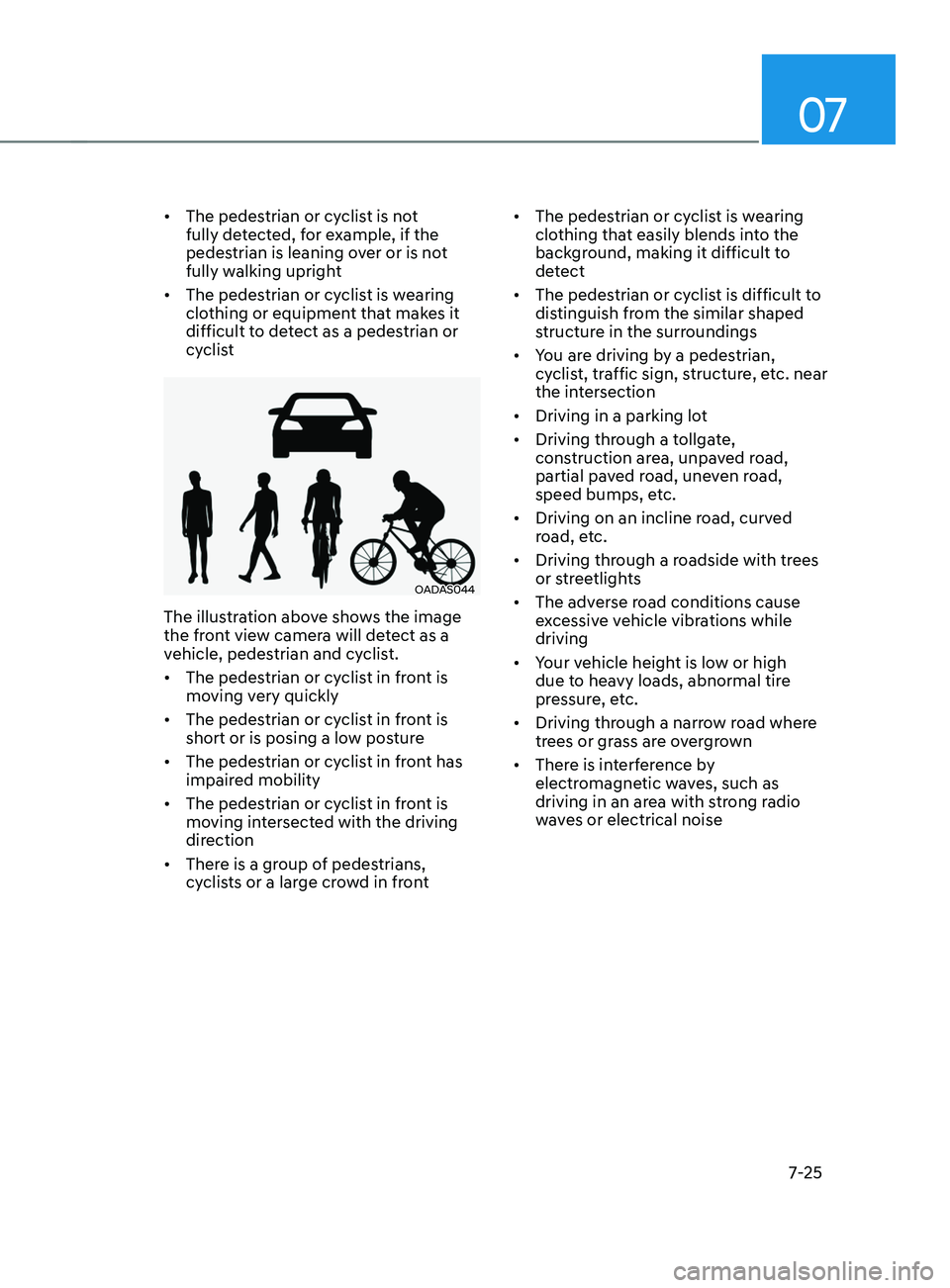 HYUNDAI ELANTRA SEL 2021  Owners Manual 07
7-25
•	The pedestrian or cyclist is not 
fully detected, for example, if the 
pedestrian is leaning over or is not 
fully walking upright
•	 The pedestrian or cyclist is wearing 
clothing or eq