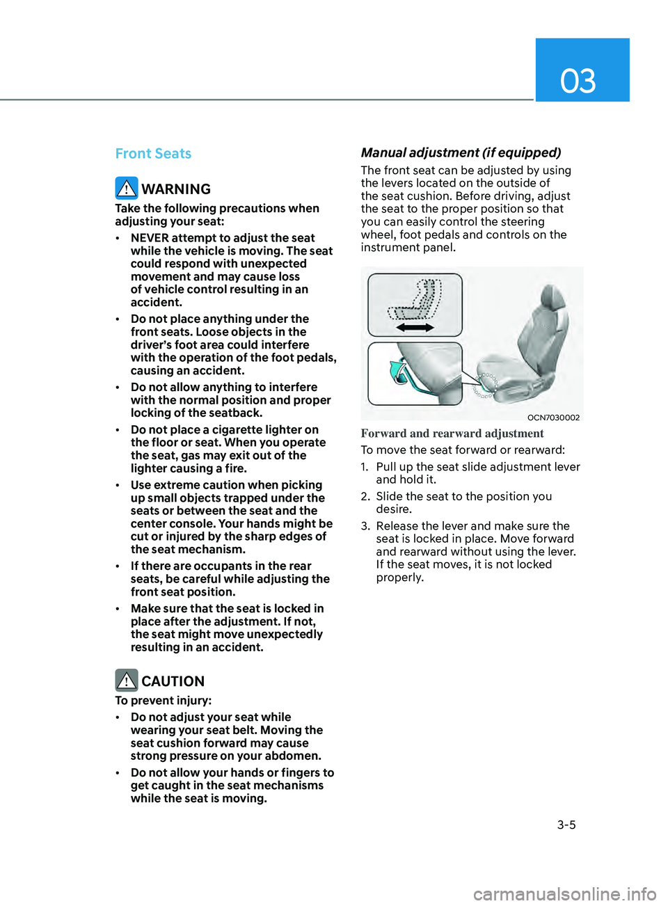 HYUNDAI ELANTRA SEL 2021  Owners Manual 03
3-5
Front Seats
 WARNING
Take the following precautions when 
adjusting your seat:
•	NEVER attempt to adjust the seat 
while the vehicle is moving. The seat 
could respond with unexpected 
moveme