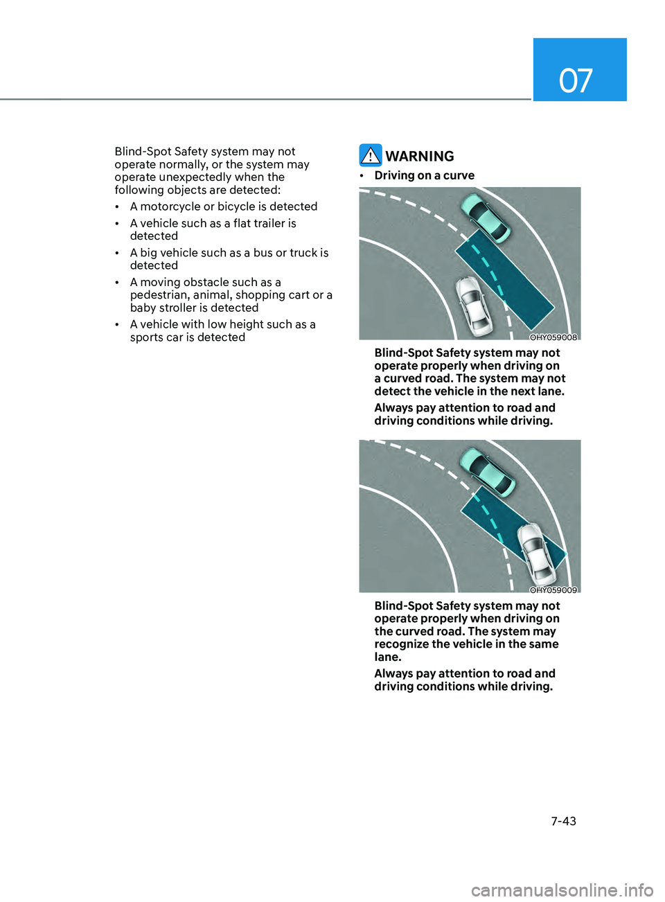 HYUNDAI ELANTRA SEL 2021  Owners Manual 07
7-43
Blind-Spot Safety system may not 
operate normally, or the system may 
operate unexpectedly when the 
following objects are detected:
•	A motorcycle or bicycle is detected
•	 A vehicle suc