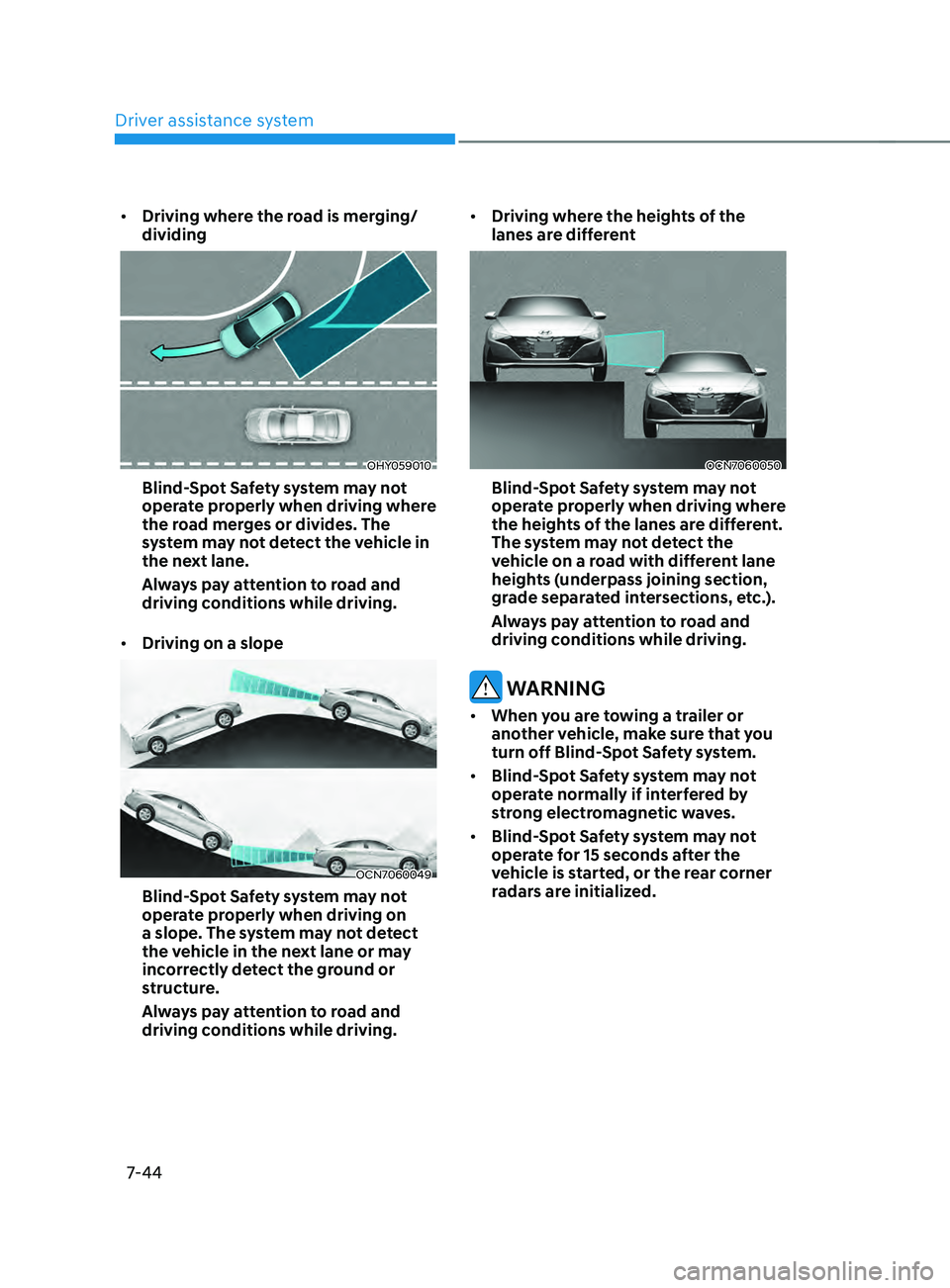 HYUNDAI ELANTRA SEL 2021  Owners Manual Driver assistance system
7-44
•	Driving where the road is merging/
dividing
OHY059010
Blind-Spot Safety system may not 
operate properly when driving where 
the road merges or divides. The 
system m