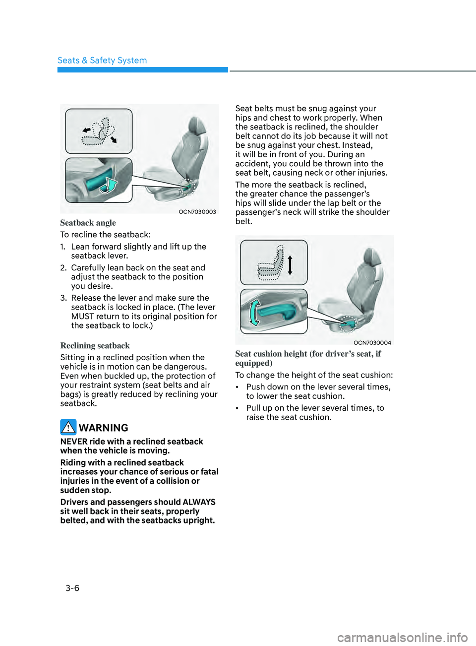 HYUNDAI ELANTRA SEL 2021  Owners Manual 3-6
OCN7030003
Seatback angle
To recline the seatback:
1.
 Lean f
orward slightly and lift up the 
seatback lever.
2.
 Care

fully lean back on the seat and 
adjust the seatback to the position 
you d