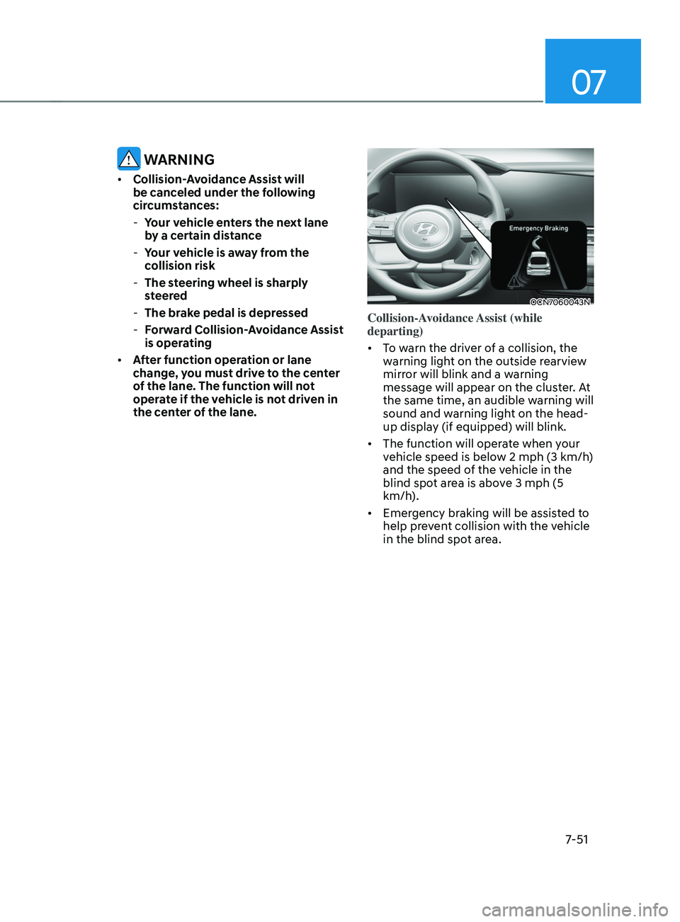 HYUNDAI ELANTRA SEL 2021  Owners Manual 07
7-51
 WARNING
•	Collision-Avoidance Assist will 
be canceled under the following 
circumstances: 
 -Your v

ehicle enters the next lane 
by a certain distance
 - Your v

ehicle is away from the 
