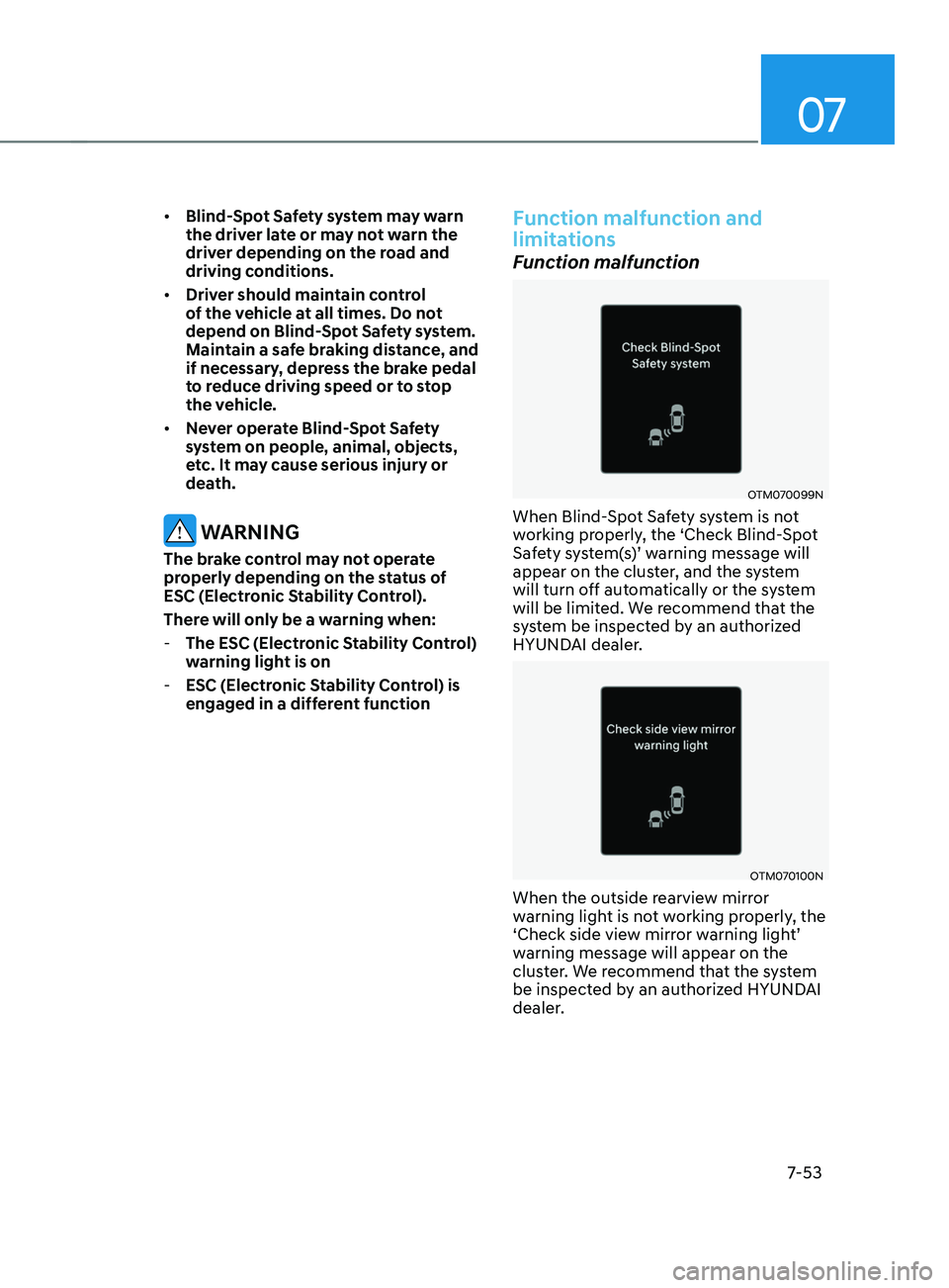 HYUNDAI ELANTRA SEL 2021  Owners Manual 07
7-53
•	Blind-Spot Safety system may warn 
the driver late or may not warn the 
driver depending on the road and 
driving conditions.
•	 Driver should maintain control 
of the vehicle at all tim
