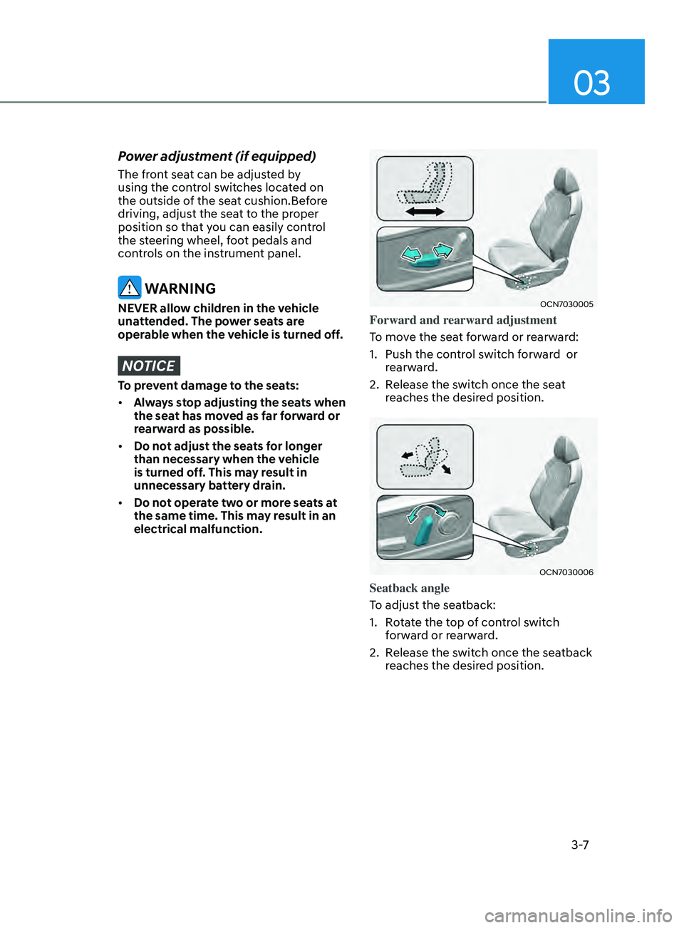 HYUNDAI ELANTRA SEL 2021  Owners Manual 03
3 -7
Power adjustment (if equipped) 
The front seat can be adjusted by 
using the control switches located on 
the outside of the seat cushion.Before 
driving, adjust the seat to the proper 
positi