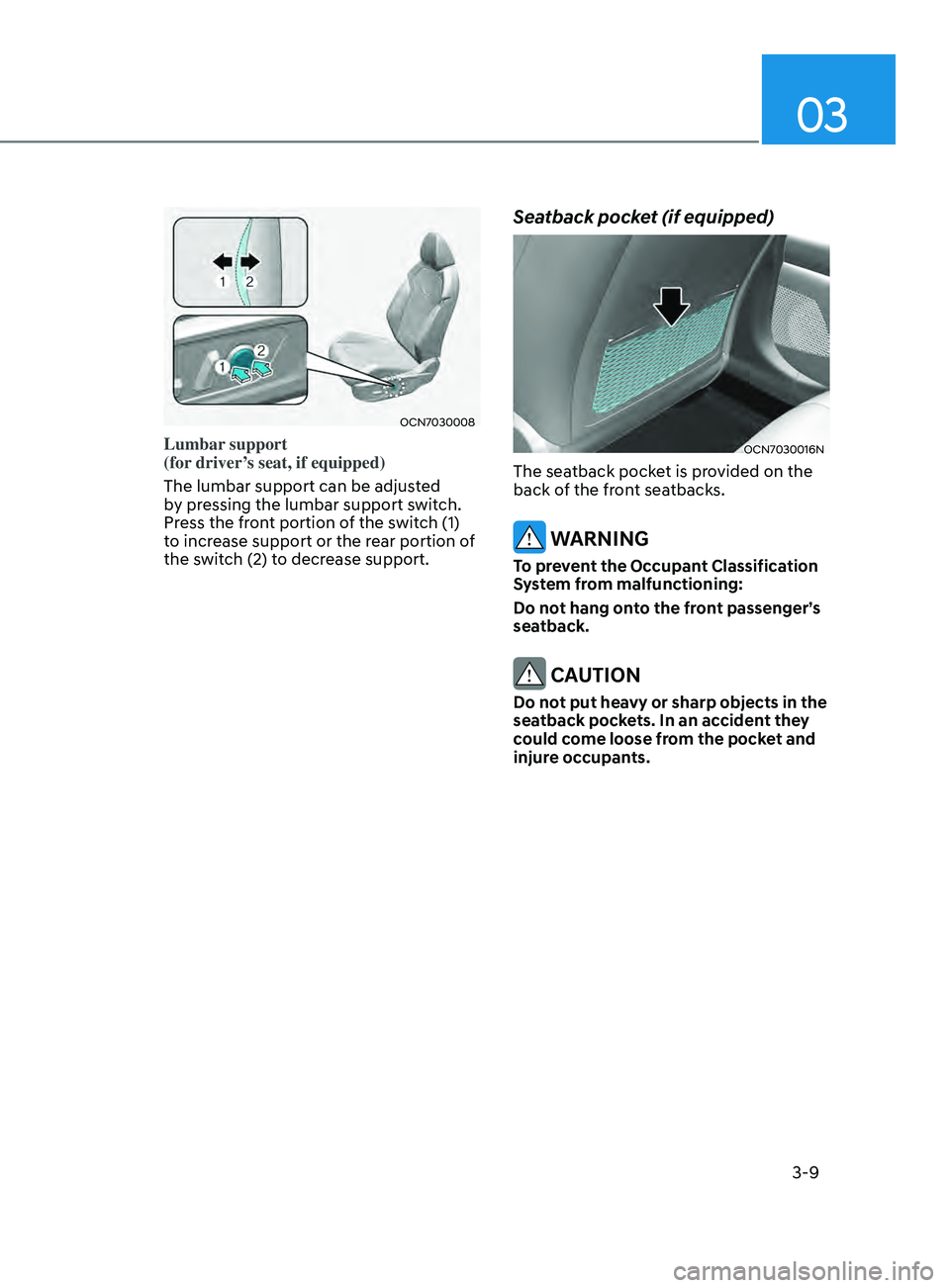 HYUNDAI ELANTRA SEL 2021  Owners Manual 03
3-9
OCN7030008
Lumbar support  
(for driver’s seat, if equipped) 
The lumbar support can be adjusted 
by pressing the lumbar support switch. 
Press the front portion of the switch (1) 
to increas