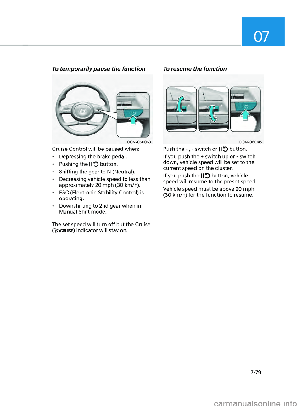 HYUNDAI ELANTRA SEL 2021  Owners Manual 07
7-7 9
To temporarily pause the function
OCN7060063
Cruise Control will be paused when:
•	Depressing the brake pedal.
•	 Pushing the 
 button.
•	 Shifting the gear to N (Neutral).
•	 Decreas