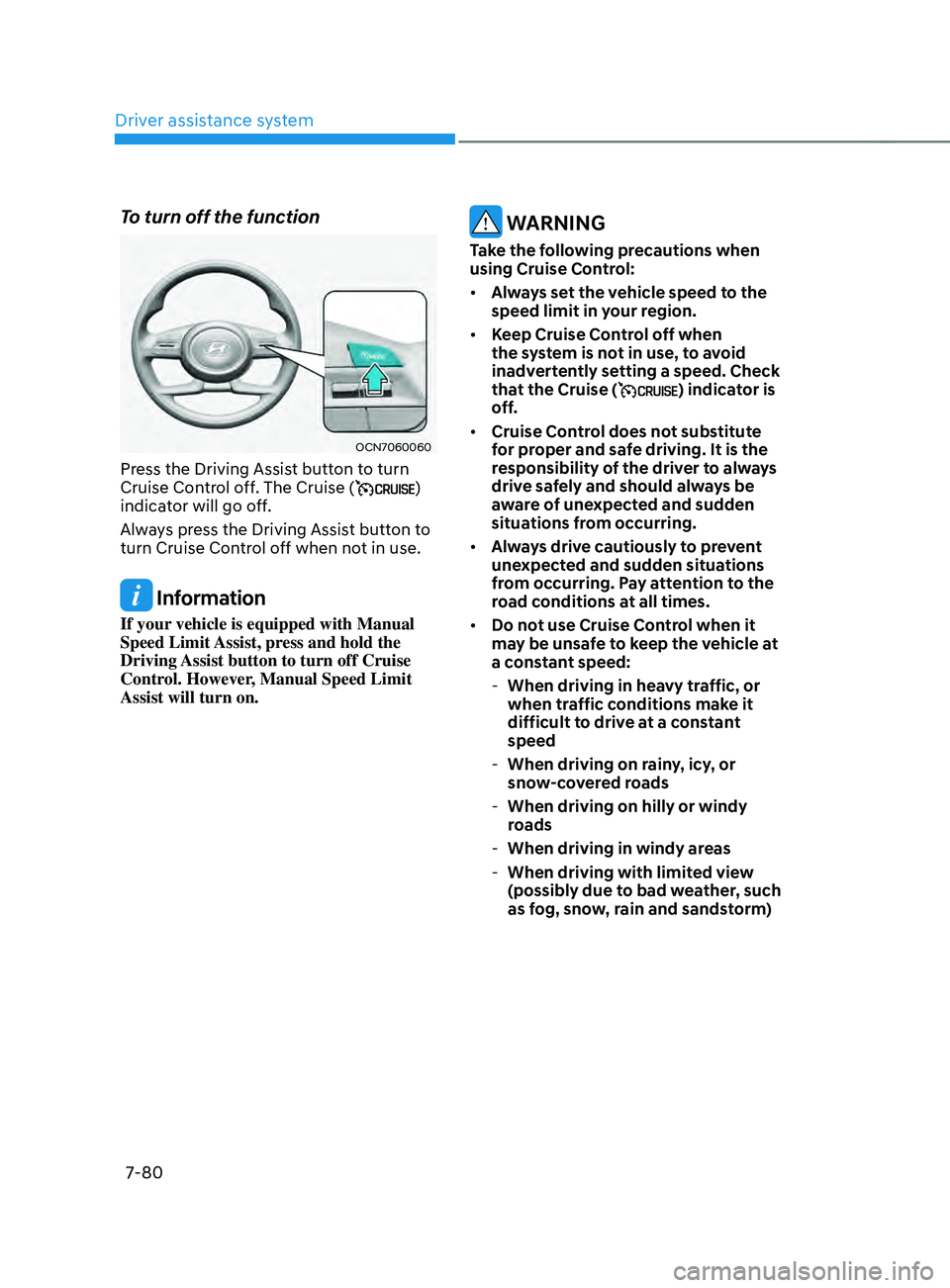 HYUNDAI ELANTRA SEL 2021  Owners Manual Driver assistance system
7-80
To turn off the function
OCN7060060
Press the Driving Assist button to turn 
Cruise Control off. The Cruise () 
indicator will go off.
Always press the Driving Assist but