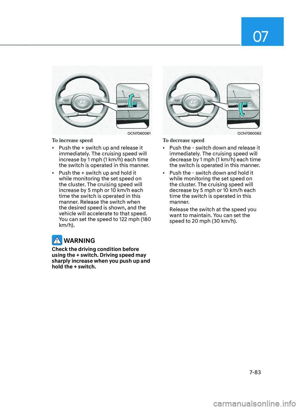 HYUNDAI ELANTRA SEL 2021  Owners Manual 07
7-83
OCN7060061
To increase speed
•	Push the + switch up and release it 
immediately. The cruising speed will 
increase by 1 mph (1 km/h) each time 
the switch is operated in this manner. 
•	 P