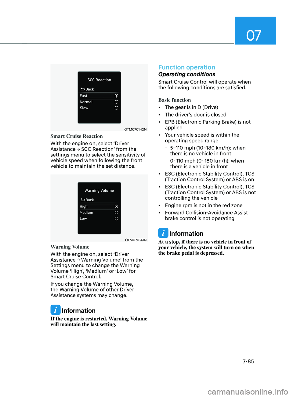 HYUNDAI ELANTRA SEL 2021  Owners Manual 07
7-85
OTM070142N
Smart Cruise Reaction
With the engine on, select ‘Driver 
Assistance
	→	SCC	R
eaction’
	fr
 om
	the	settings menu t

o select the sensitivity of 
vehicle speed when following 