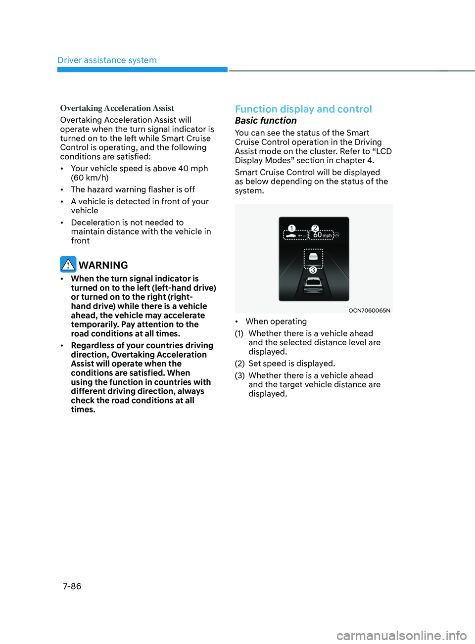 HYUNDAI ELANTRA SEL 2021  Owners Manual Driver assistance system
7-86
Overtaking Acceleration Assist
Overtaking Acceleration Assist will 
operate when the turn signal indicator is 
turned on to the left while Smart Cruise 
Control is operat