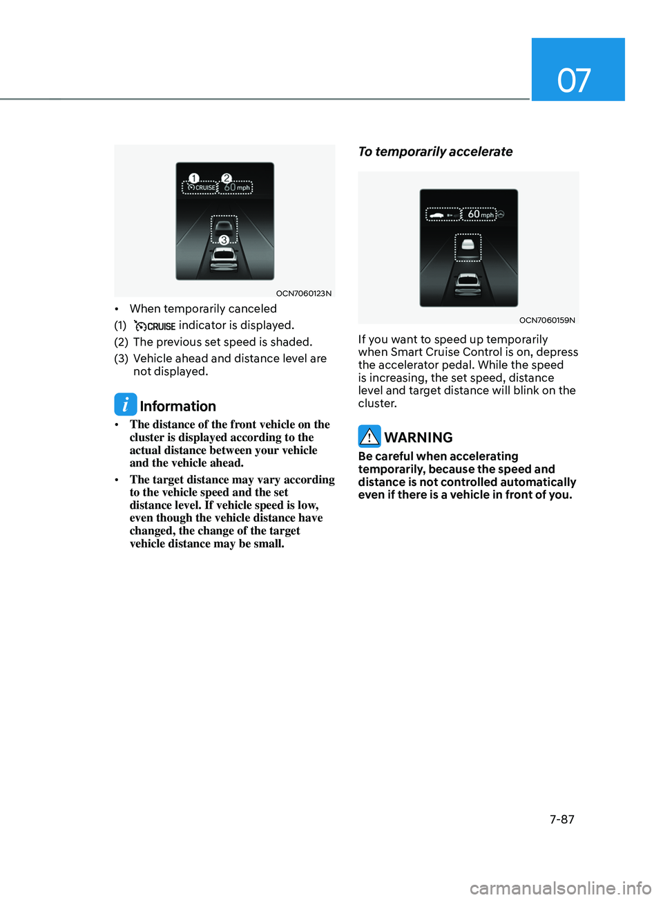 HYUNDAI ELANTRA SEL 2021  Owners Manual 07
7-87
OCN7060123N
•	When temporarily canceled
(1)
  indicator is displayed.
(2)
 The pre

vious set speed is shaded.
(3)
 Vehicle ahead and dis

tance level are 
not displayed.
 Information
•	 T