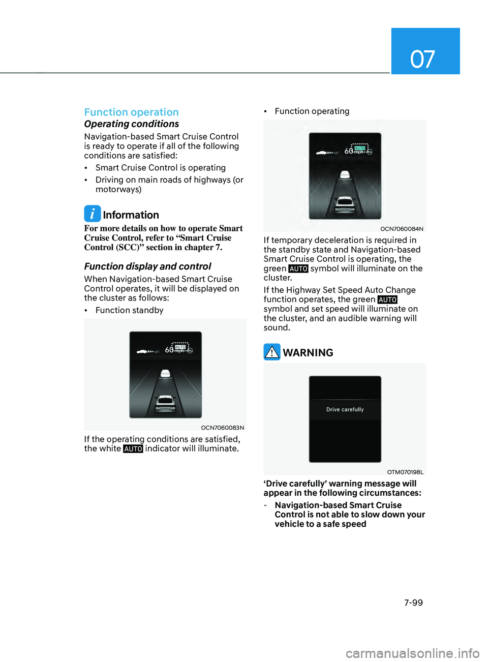 HYUNDAI ELANTRA SEL 2021  Owners Manual 07
7-99
Function operation
Operating conditions
Navigation-based Smart Cruise Control 
is ready to operate if all of the following 
conditions are satisfied:
•	Smart Cruise Control is operating
•	
