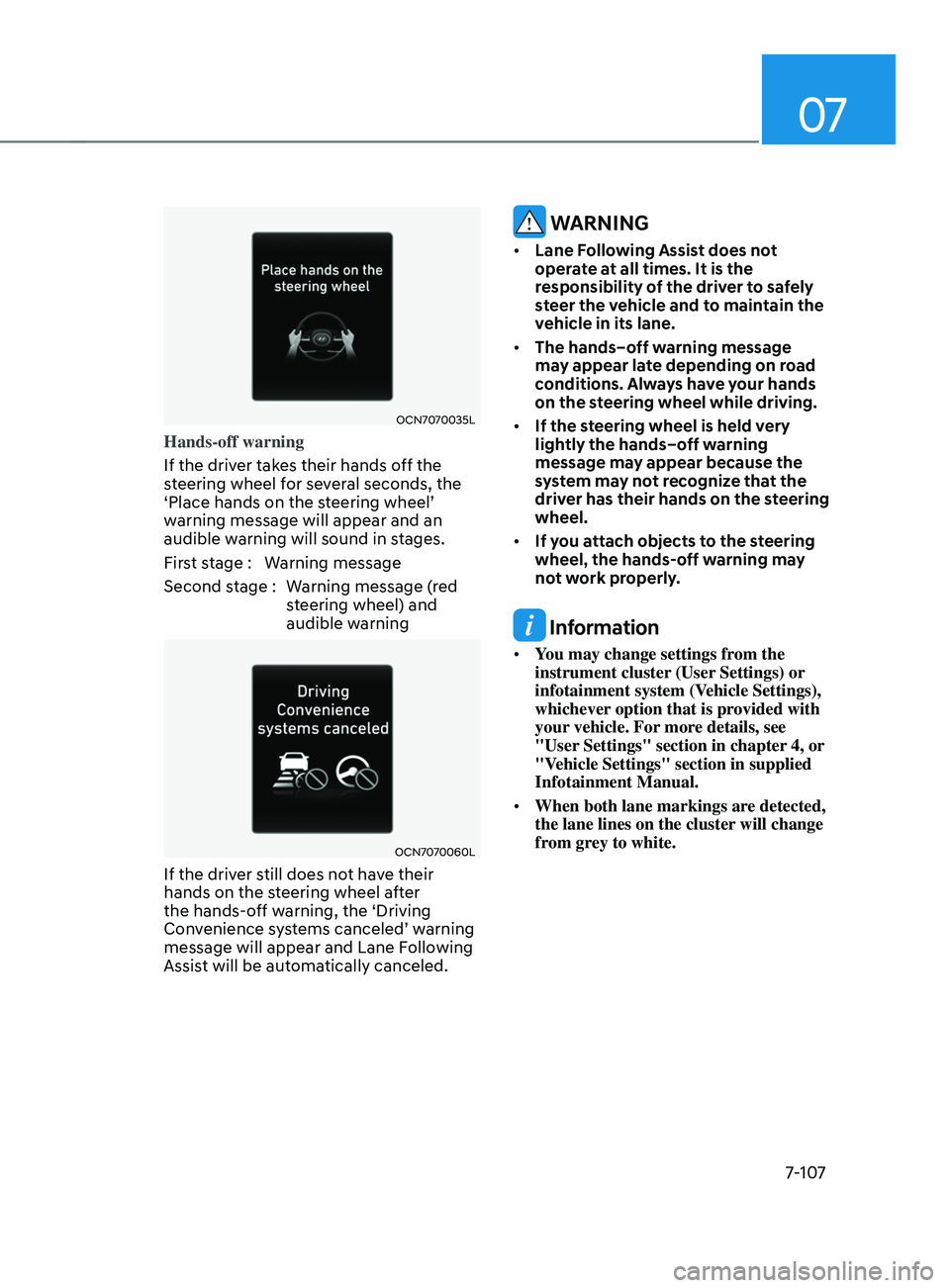 HYUNDAI ELANTRA SEL 2021  Owners Manual 07
7-107
OCN7070035L
Hands-off warning
If the driver takes their hands off the 
steering wheel for several seconds, the 
‘Place
	hands	on	the	s
teering
	wheel’	warning message will appear and an 

